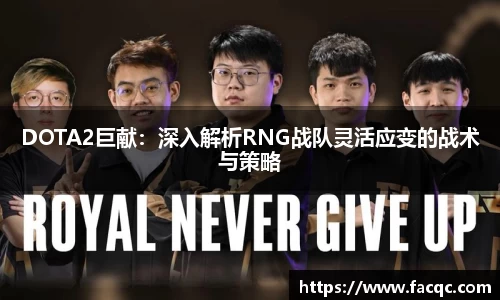 DOTA2巨献：深入解析RNG战队灵活应变的战术与策略
