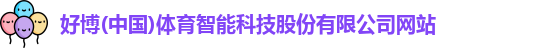 好博(中国)体育智能科技股份有限公司网站